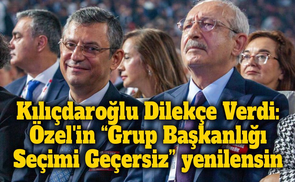 Kılıçdaroğlu Dilekçe Verdi: Özel'in “Grup Başkanlığı Seçimi Geçersiz” yenilensin