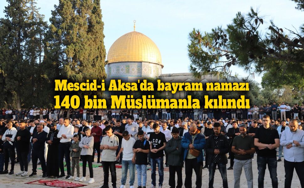 Mescid-i Aksa'da bayram namazı 140 bin Müslümanla kılındı