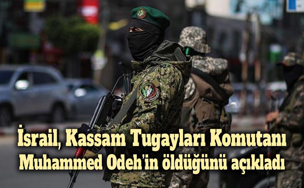 İsrail, Kassam Tugayları Komutanı Odeh’in öldüğünü açıkladı
