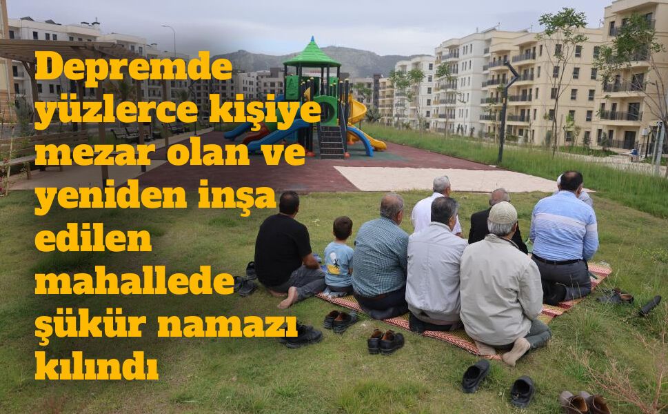 Hatay’da Depremle Yıkılan Emek Mahallesi’nde Şükür Namazı