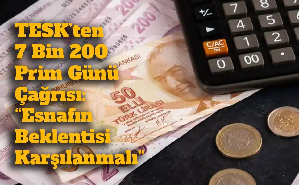 TESK’ten 7 Bin 200 Prim Günü Çağrısı: “Esnafın Beklentisi Karşılanmalı”