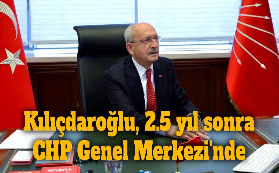 Kılıçdaroğlu, 2.5 yıl sonra CHP Genel Merkezi'nde