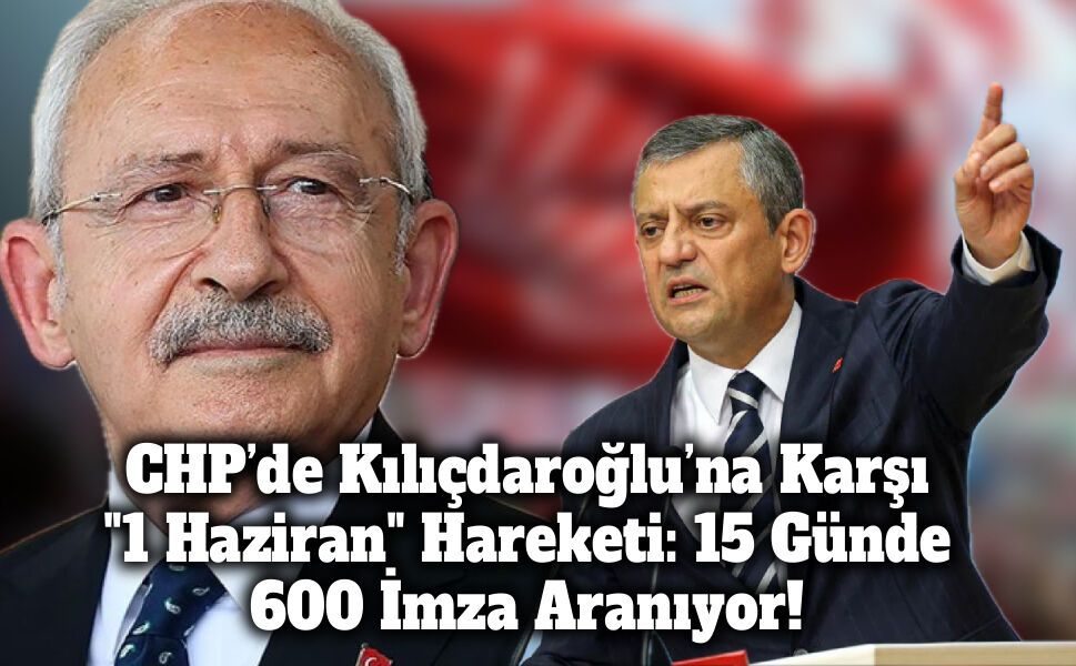 CHP’de Kılıçdaroğlu’na Karşı "1 Haziran" Hareketi: 15 Günde 600 İmza Aranıyor!