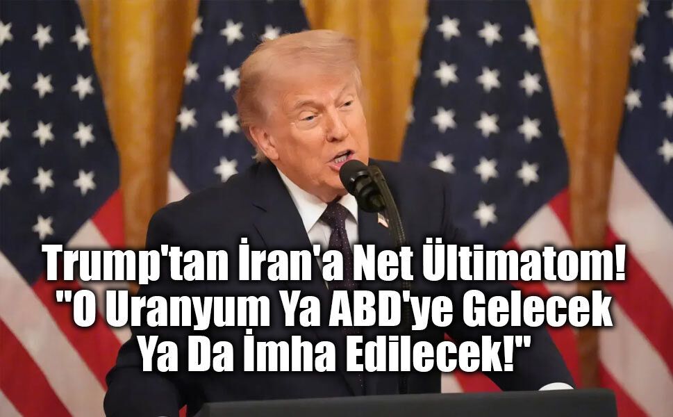 Trump'tan İran'a Net Ültimatom: "O Uranyum Ya ABD'ye Gelecek Ya Da İmha Edilecek!"