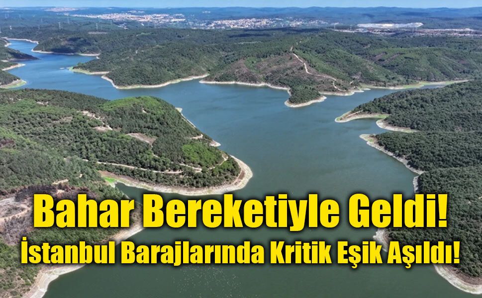 İstanbul Barajlarında Bahar Bereketi: Doluluk Oranı %71’i Aşarak Kritik Eşiği Geçti!