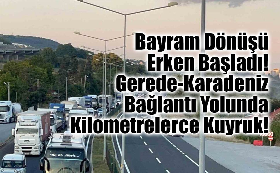 Bayram Dönüşü Erken Başladı: Gerede-Karadeniz Bağlantı Yolunda Kilometrelerce Kuyruk!