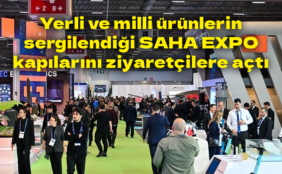 Yerli ve milli ürünlerin sergilendiği SAHA EXPO kapılarını ziyaretçilere açtı