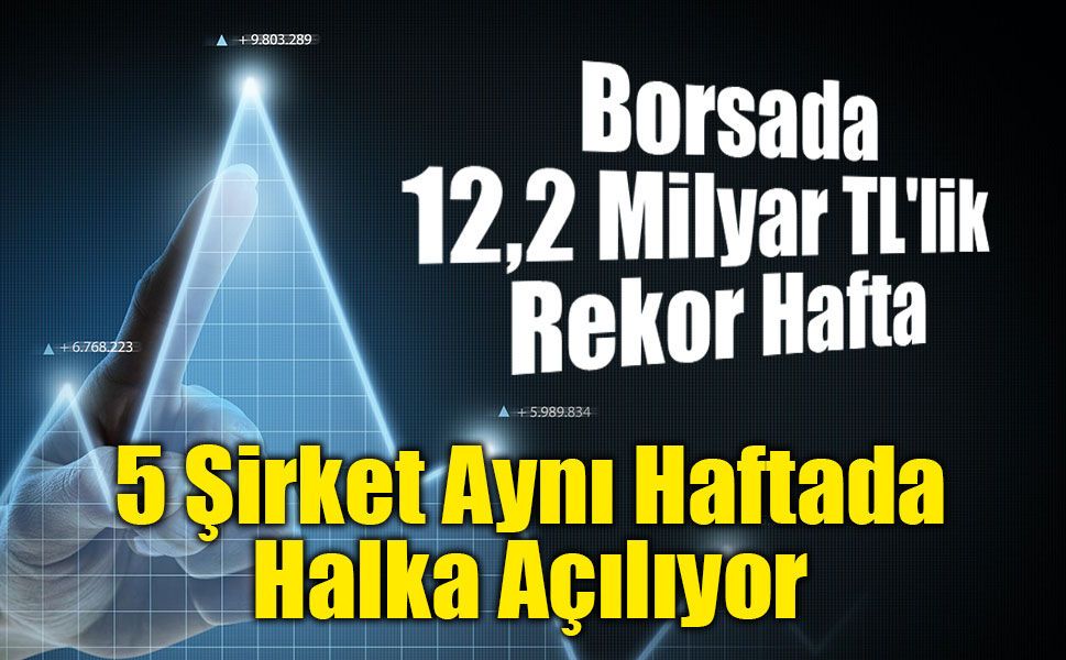 Borsa İstanbul'da 5 Şirket 12,2 Milyar TL'lik Talep Toplama Sürecinde