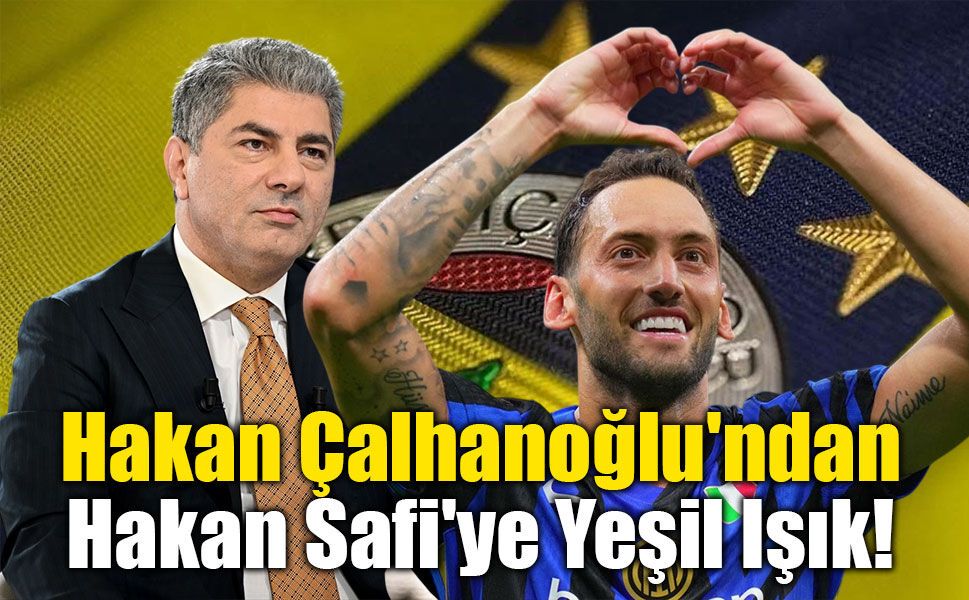 Hakan Çalhanoğlu'ndan Hakan Safi'ye Yeşil Işık