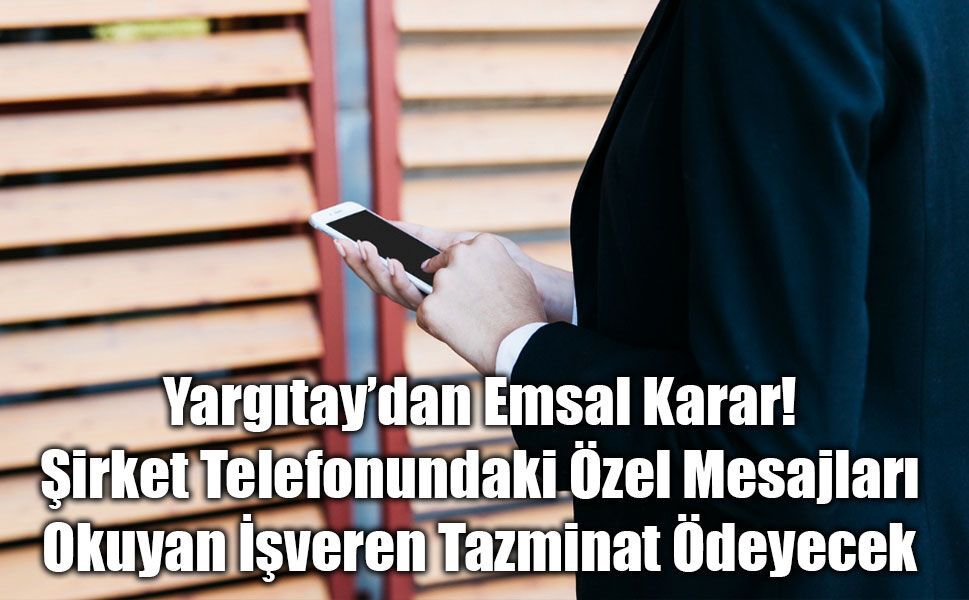 Yargıtay’dan Emsal Karar: Şirket Telefonundaki Özel Mesajları Okuyan İşveren Tazminat Ödeyecek