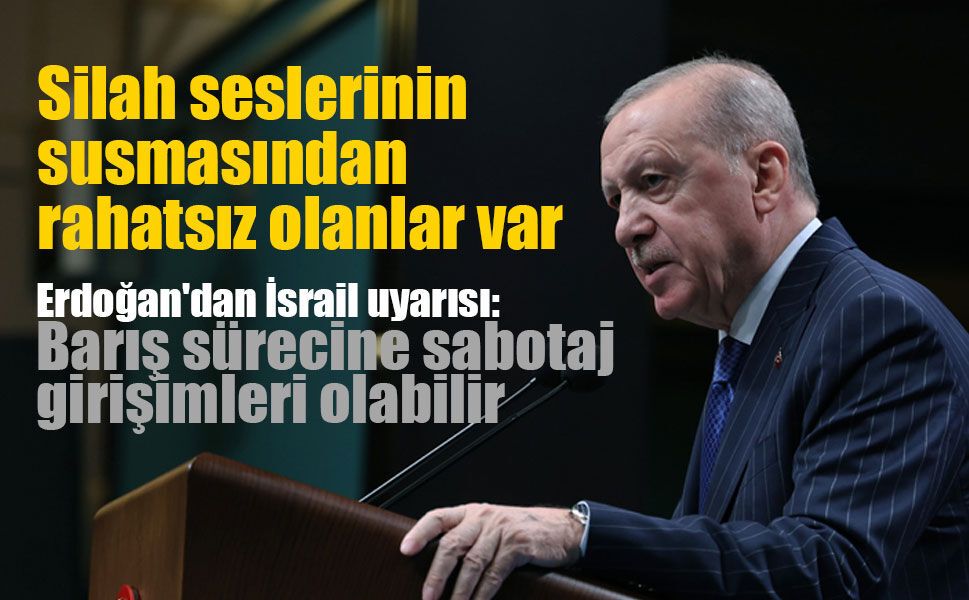 Erdoğan'dan İsrail'e sert tepki: "Barış sürecini sabote etmek isteyecekler"