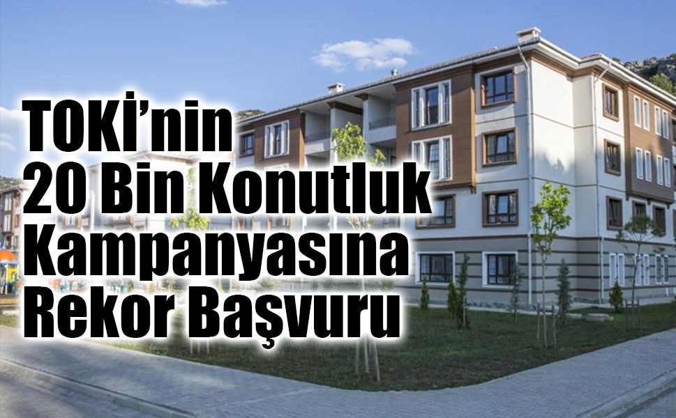 TOKİ’nin 20 Bin Konutluk Kampanyasına Yoğun Başvuru