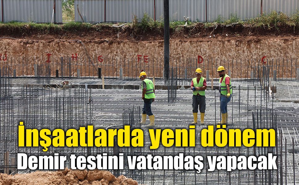 İnşaatlarda yeni dönem: Demir testini vatandaş yapacak