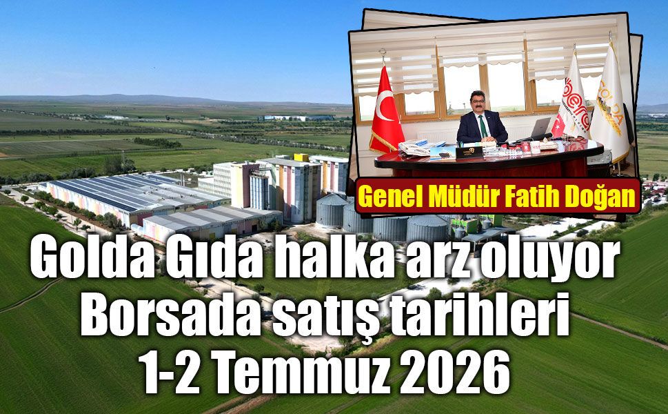 Golda Gıda halka arz oluyor  Borsada satış tarihleri 1-2 Temmuz 2026