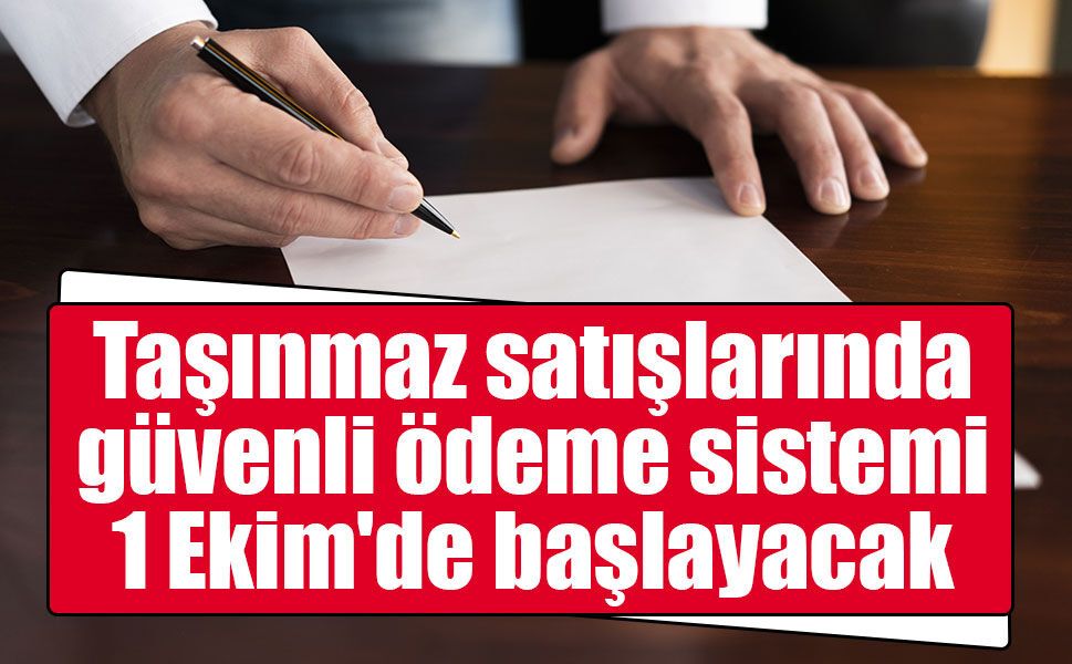 Taşınmaz satışlarında güvenli ödeme sistemi 1 Ekim'de başlayacak