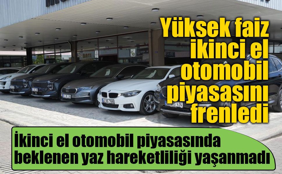 İkinci el otomobil piyasasında beklenen yaz hareketliliği yaşanmadı