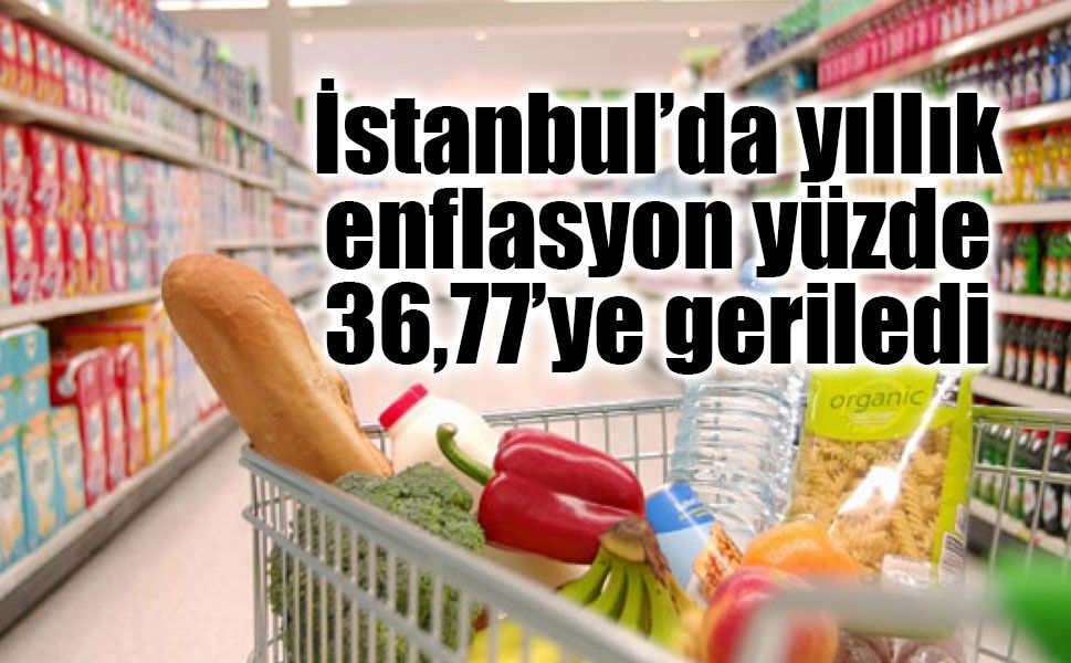 İstanbul’da yıllık enflasyon yüzde 36,77’ye geriledi