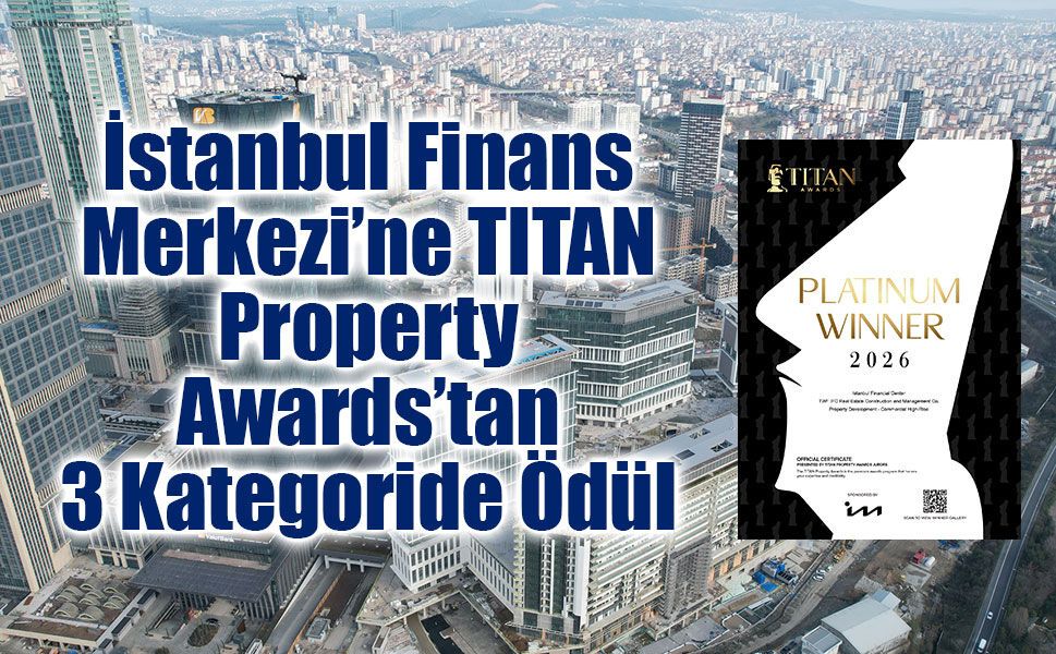 İstanbul Finans Merkezi’ne TITAN Property Awards’tan 3 Kategoride Ödül