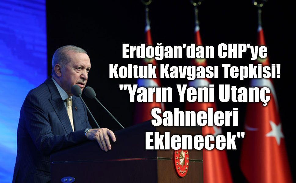 Erdoğan'dan CHP'ye Sert Koltuk Kavgası Tepkisi: "Yarın Yeni Utanç Sahneleri Eklenecek"
