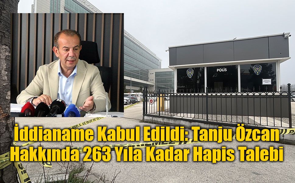 İddianame Kabul Edildi: Tanju Özcan Hakkında 263 Yıla Kadar Hapis Talebi