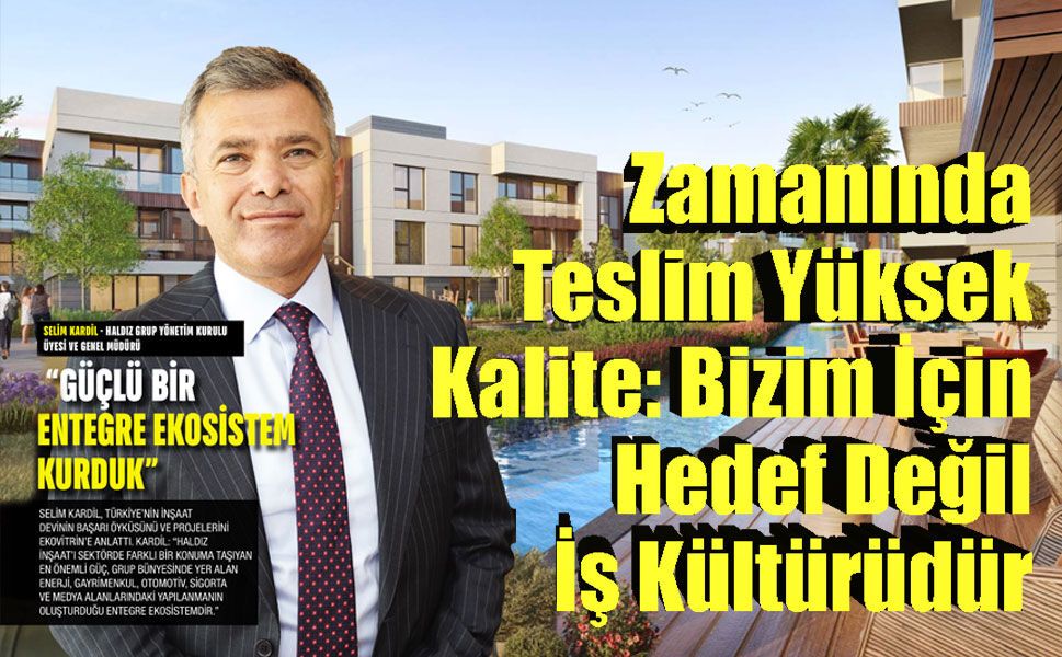 Haldız Grup Yönetim  Kurulu Üyesi ve Genel Müdürü Selim Kardil'den Ekovitrin'e özel Açıklamalar