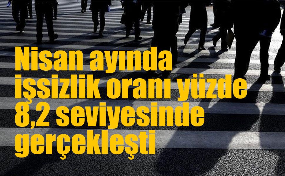 Nisan ayı işsizlik verileri açıklandı: Atıl işgücünde gerileme var