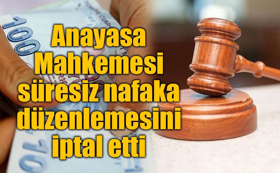 Anayasa Mahkemesi süresiz nafaka düzenlemesini iptal etti