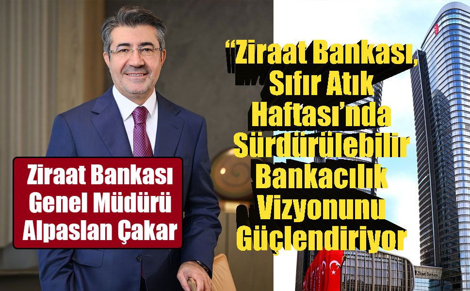 “Ziraat Bankası, Sıfır Atık Haftası’nda  Sürdürülebilir Bankacılık Vizyonunu  Güçlendiriyor