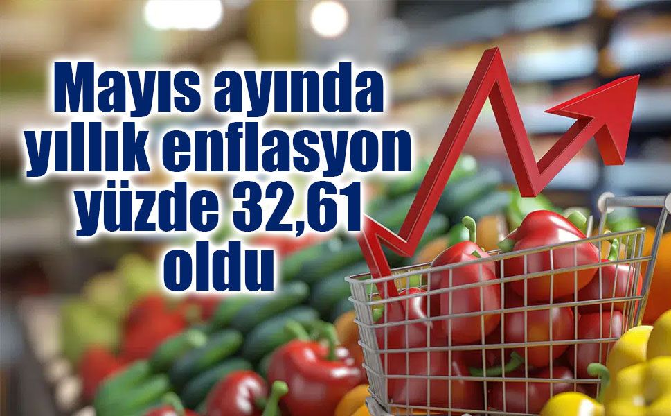 Mayıs ayında yıllık enflasyon yüzde 32,61 oldu