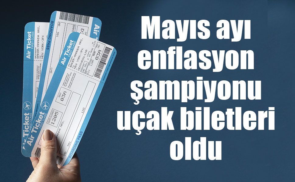 Mayıs ayında en çok yurt içi uçak biletleri pahalandı