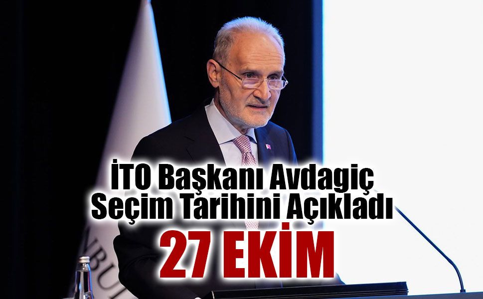 İTO Başkanı Avdagiç Seçim Tarihini Açıkladı: İTO 27 Ekim'de Sandık Başında