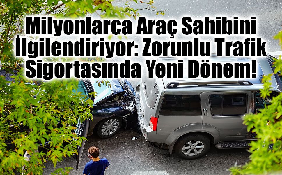 Milyonlarca Araç Sahibini İlgilendiriyor: Zorunlu Trafik Sigortasında Yeni Dönem!