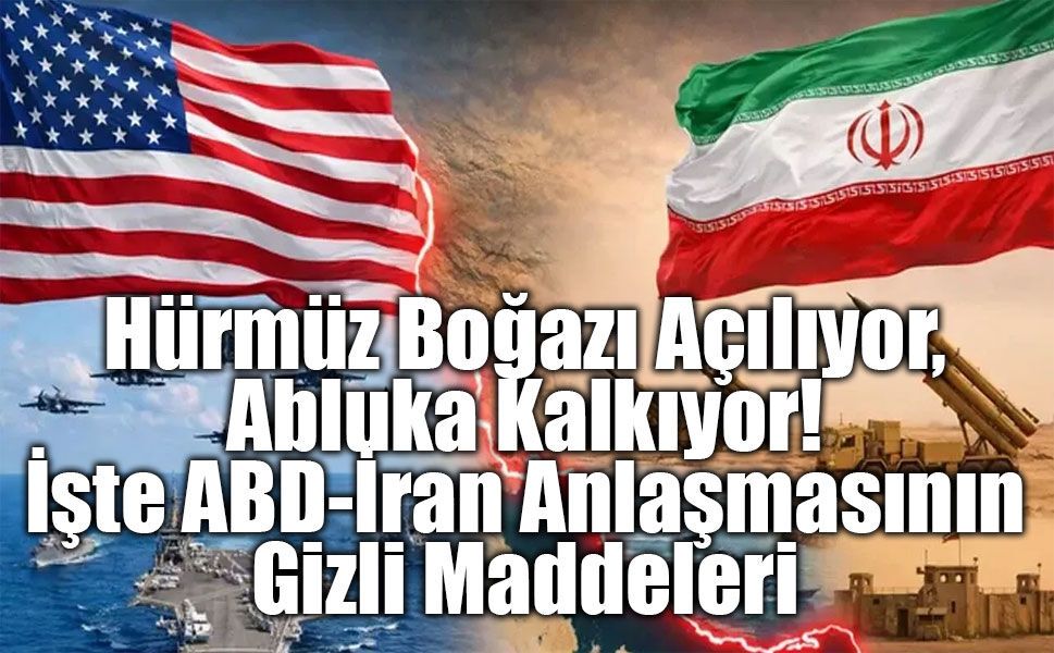 Hürmüz Boğazı Açılıyor, Abluka Kalkıyor: İşte ABD-İran Anlaşmasının Maddeleri