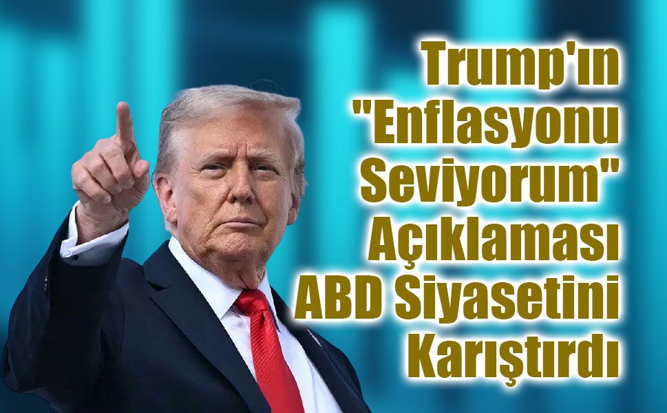 Trump'ın "Enflasyonu Seviyorum" Açıklaması ABD Siyasetini Karıştırdı