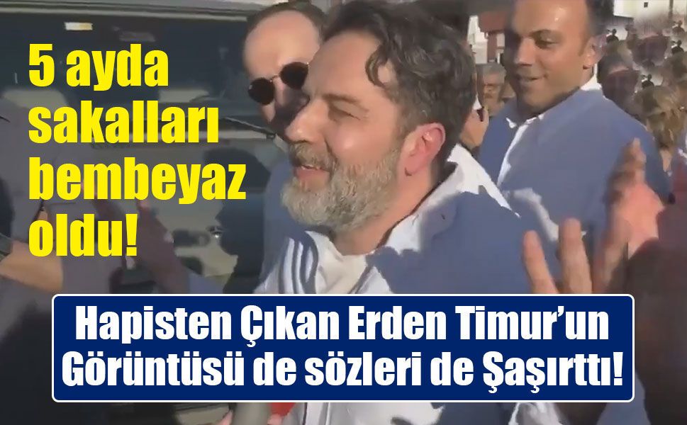 Erden Timur'u Görenler Tanımakta Zorlandı: Bembeyaz Sakalları ve Davul Zurnalı Karşılama Dikkat Çekti