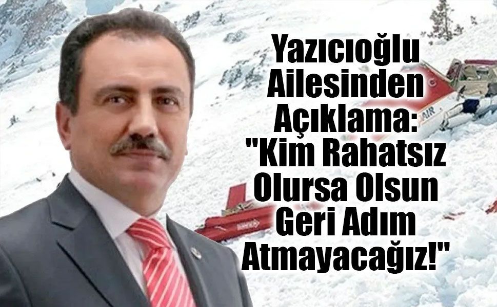 Yazıcıoğlu Ailesinden Açıklama: "Kim Rahatsız Olursa Olsun Geri Adım Atmayacağız!"