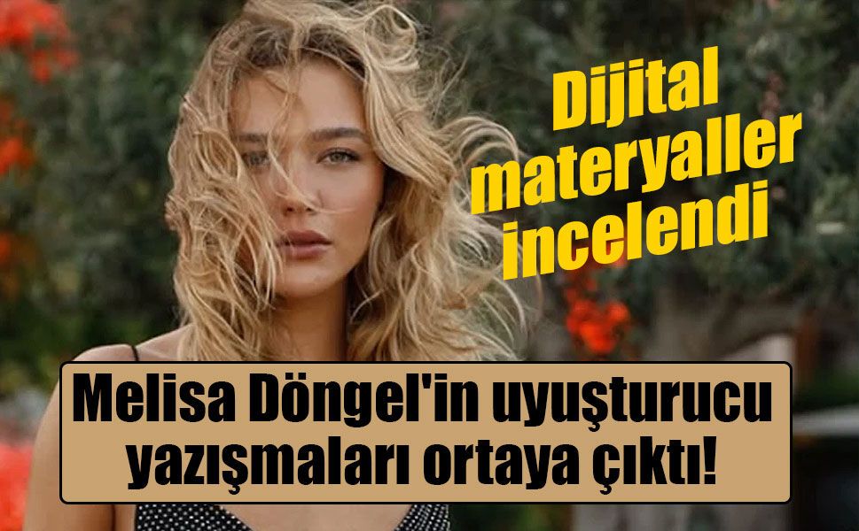Dijital materyaller incelendi: Melisa Döngel'in uyuşturucu yazışmaları ortaya çıktı!
