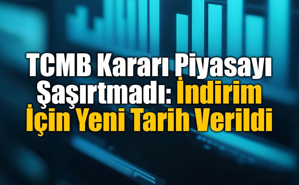 TCMB Kararı Sonrası Kurumlar Aynı Noktada Buluştu: Faiz İndirimi İçin Gözler Eylül Ayında