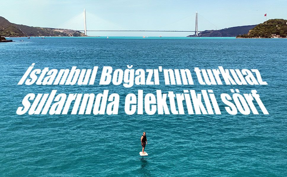 İstanbul Boğazı'nın turkuaz sularında elektrikli sörf