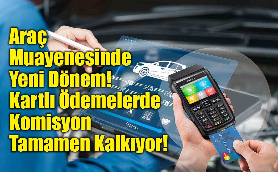 Araç Muayenesinde Yeni Dönem: Kartlı Ödemelerde Komisyon Tamamen Kalkıyor!