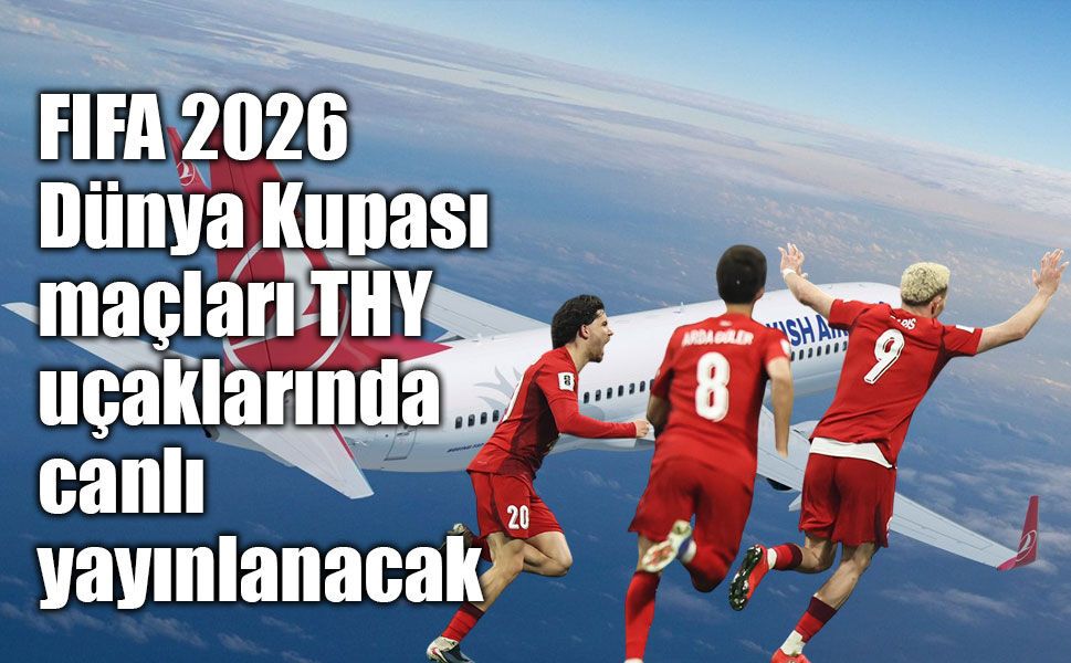 FIFA 2026 Dünya Kupası maçları THY uçaklarında canlı yayınlanacak