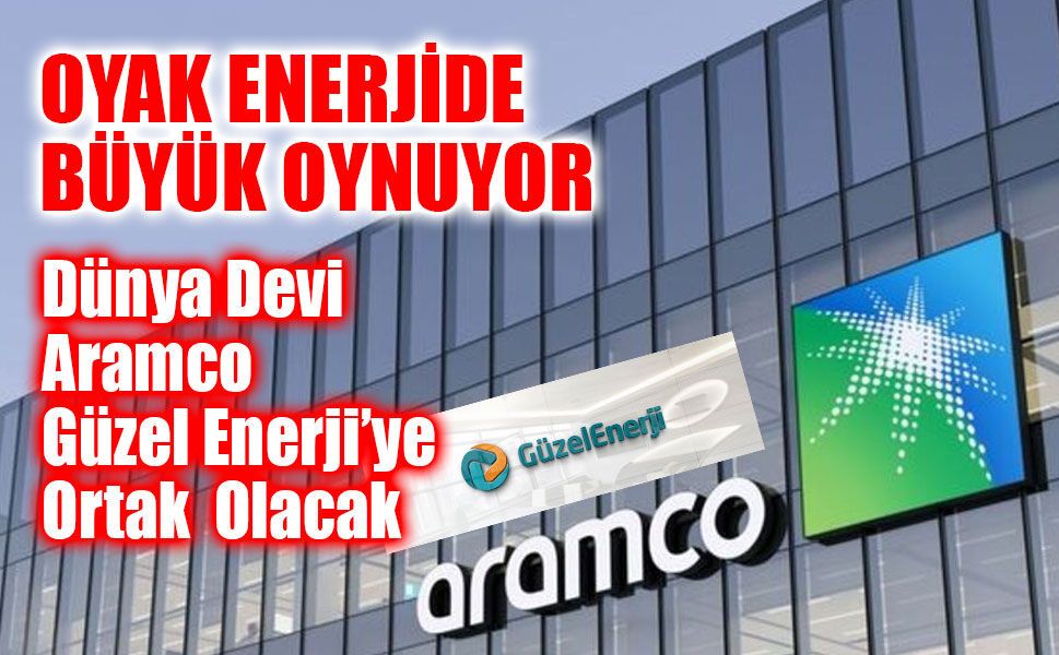 Saudi Aramco ile OYAK arasında GüzelEnerji için ortaklık görüşmeleri sürüyor!