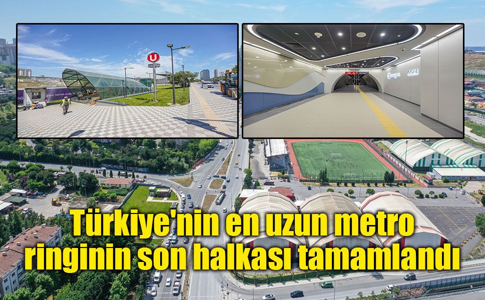Türkiye'nin en uzun metro ringinin son halkası tamamlandı