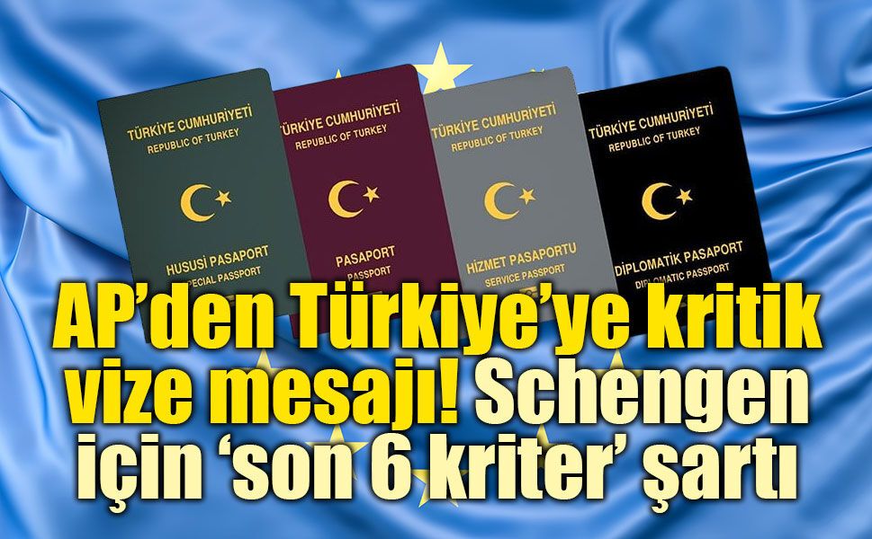 AP taslağı sızdı: Türkiye’ye Schengen vizesi için yeni şartlar