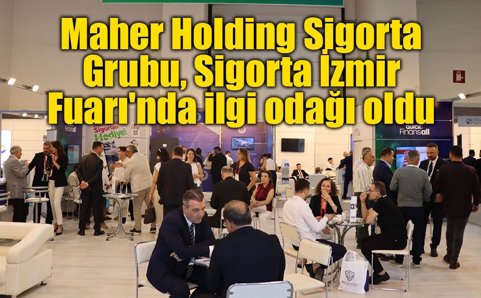 Maher Holding Sigorta Grubu, Sigorta İzmir Fuarı'nda ilgi odağı oldu