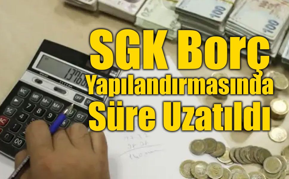SGK’dan Borçlulara Ek Süre: Son Tarih 31 Ağustos