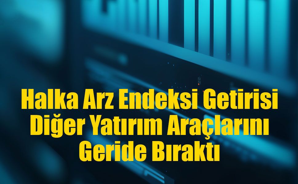 Enflasyona Karşı En Güçlü Performans Halka Arzdan Geldi