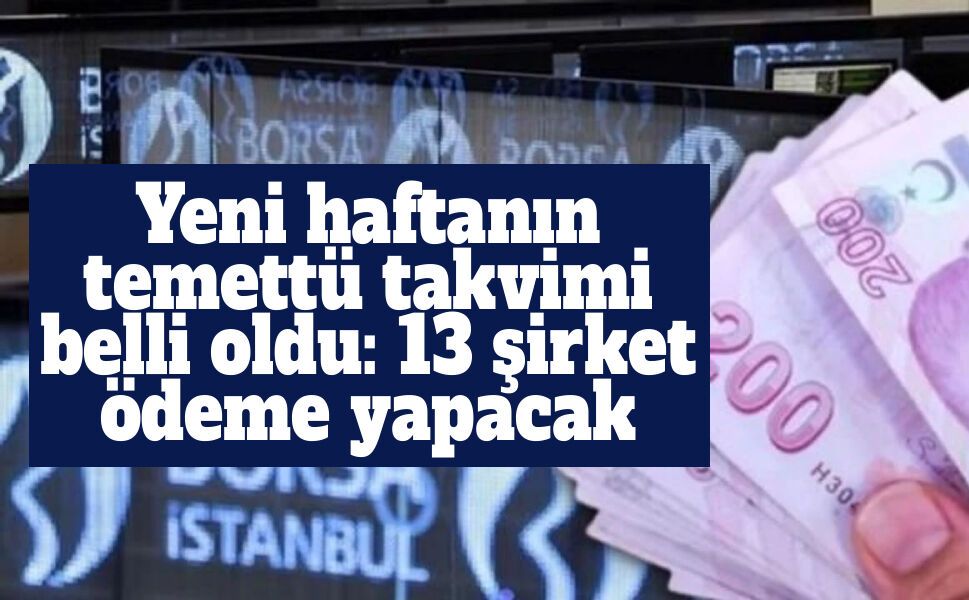 Borsa İstanbul’da temettü haftası: 13 şirket yatırımcıya ödeme yapacak