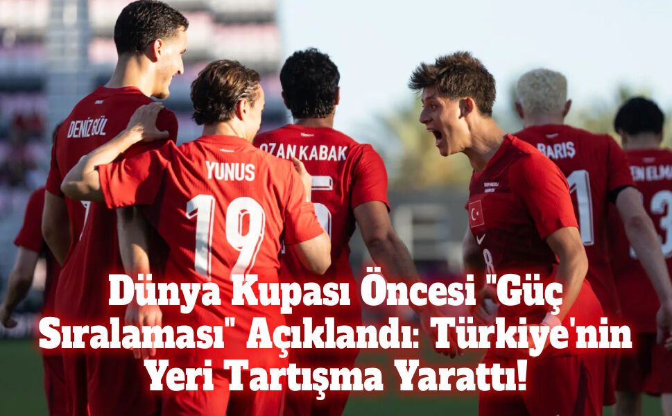 Dünya Kupası Öncesi En Güçlü Takımlar Listesi Açıklandı: Türkiye Kaçıncı Sırada?