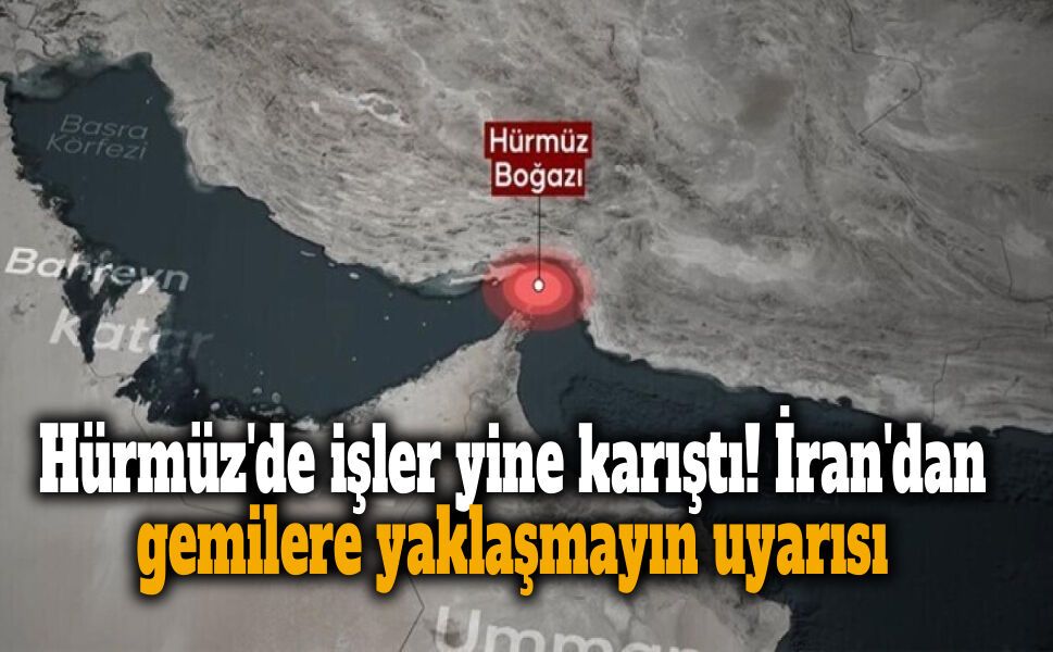 Hürmüz'de işler yine karıştı! İran'dan gemilere yaklaşmayın uyarısı